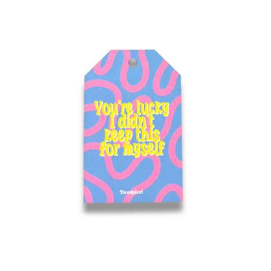 Gift tag - You are lucky I didn't keep this for myself