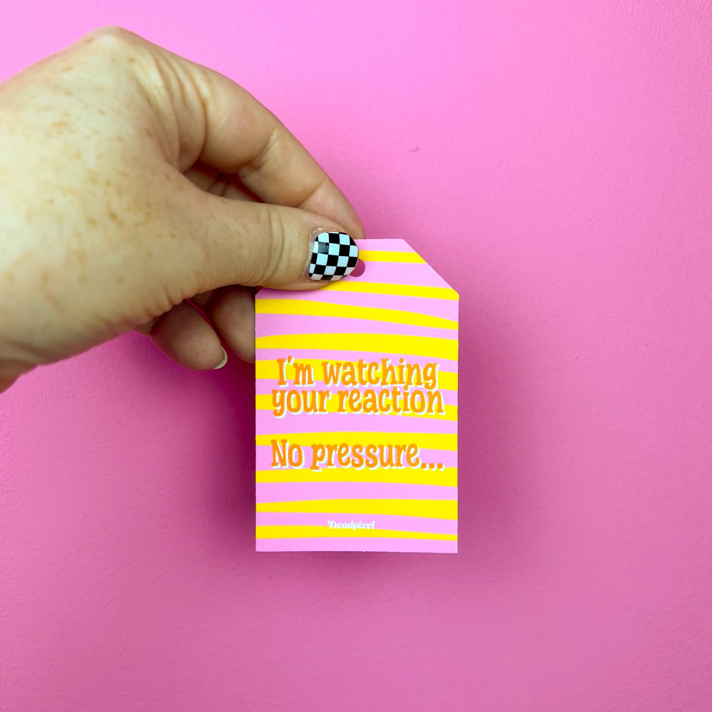 Gift tag - I'm watching your reaction. No pressure...