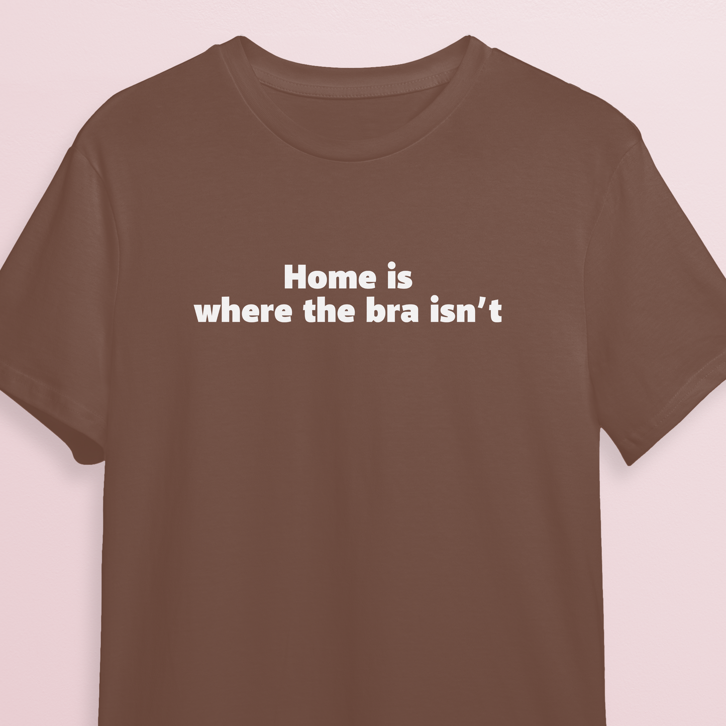 T-shirt - Home is where bra isn't - Mocha