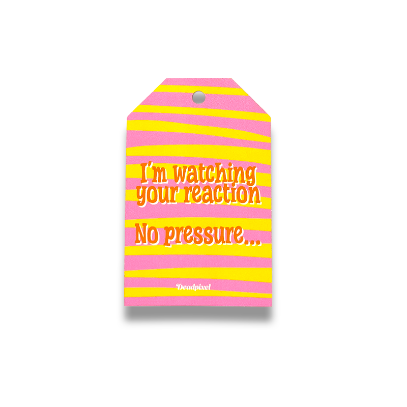 Gift tag - I'm watching your reaction. No pressure...