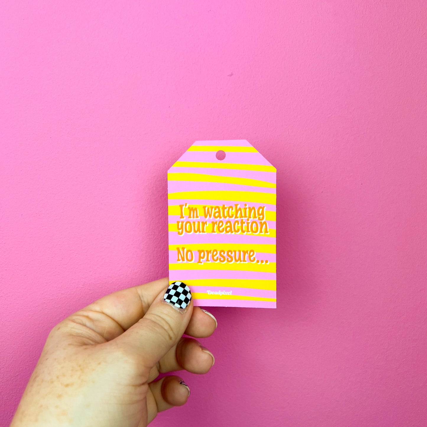 Gift tag - I'm watching your reaction. No pressure...