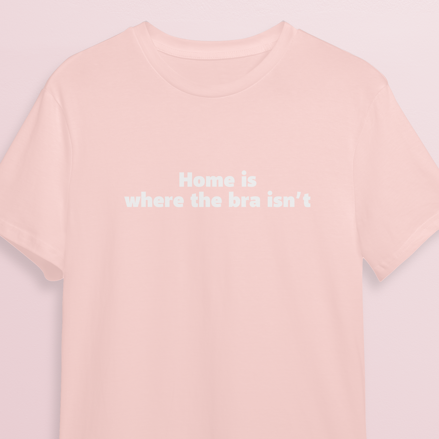 T-shirt - Home is where bra isn't - Soft rose