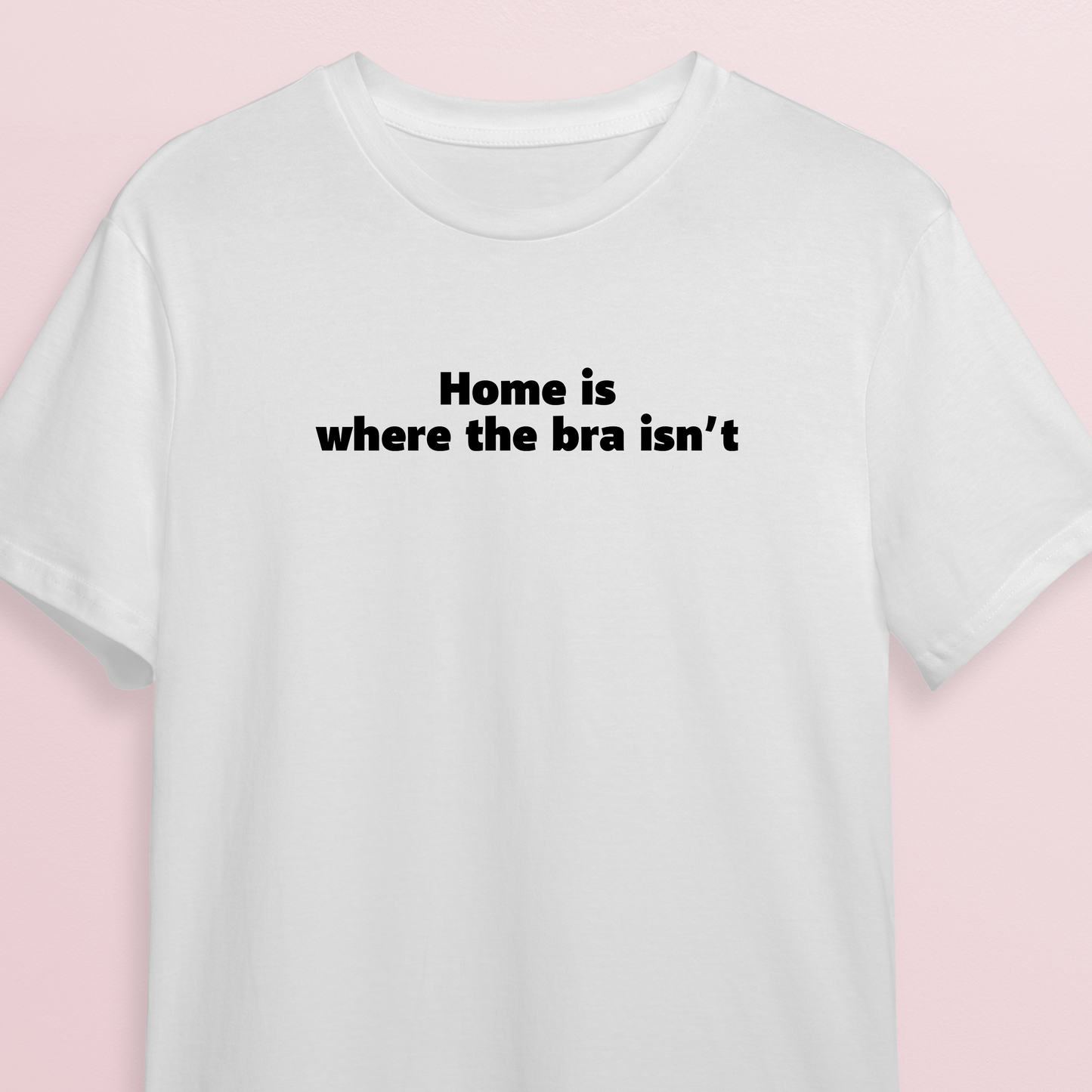 T-shirt - Home is where bra isn't