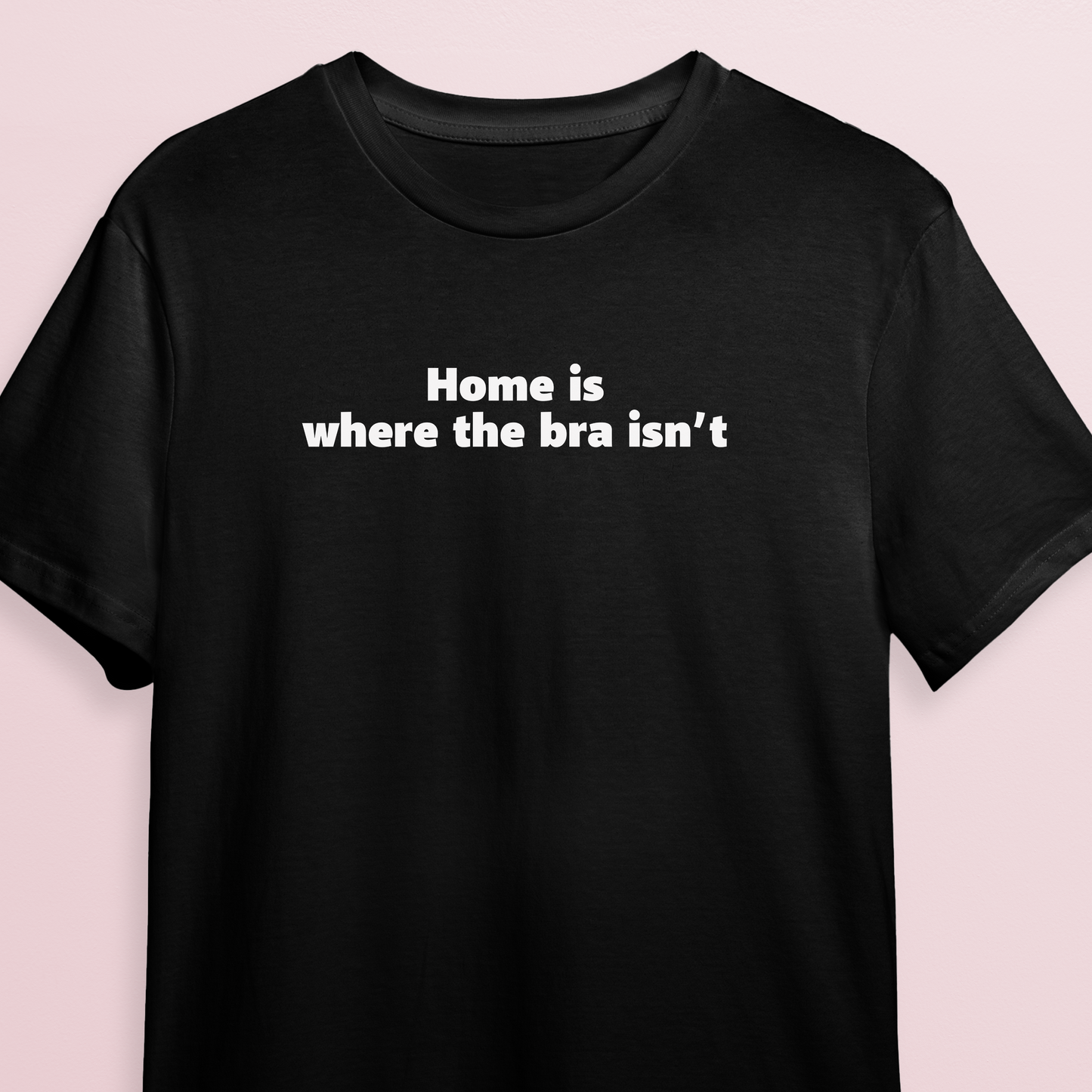 T-shirt - Home is where bra isn't